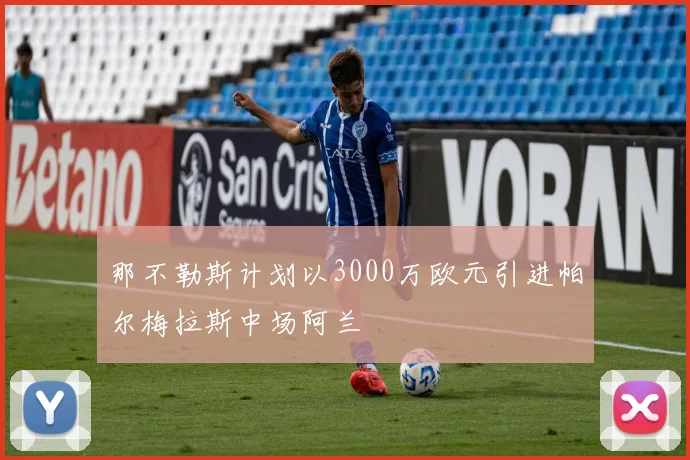 那不勒斯计划以3000万欧元引进帕尔梅拉斯中场阿兰