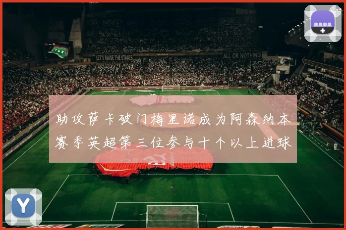 助攻萨卡破门梅里诺成为阿森纳本赛季英超第三位参与十个以上进球的球员